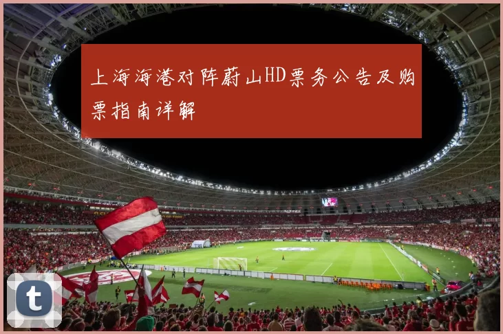 上海海港对阵蔚山HD票务公告及购票指南详解