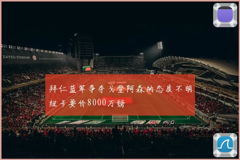拜仁蓝军争夺戈登阿森纳态度不明纽卡要价8000万镑