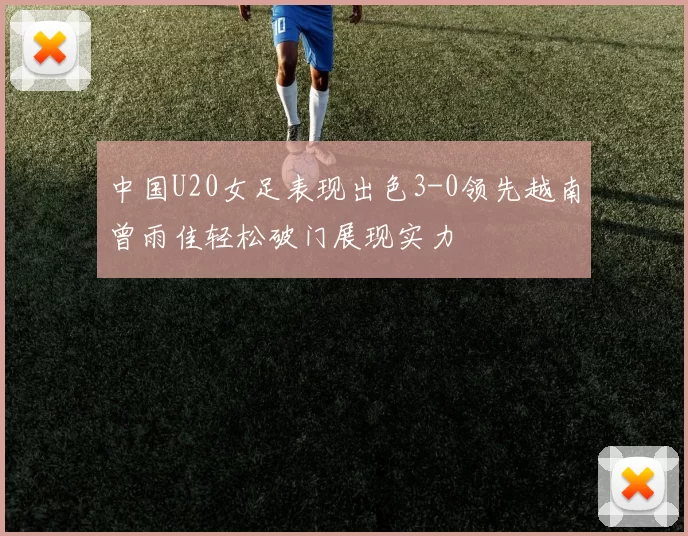中国U20女足表现出色3-0领先越南曾雨佳轻松破门展现实力